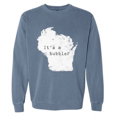 Its A Bubbler Funny Wisconsin Slang Garment-Dyed Sweatshirt