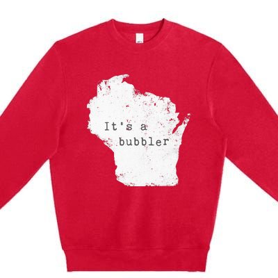 Its A Bubbler Funny Wisconsin Slang Premium Crewneck Sweatshirt