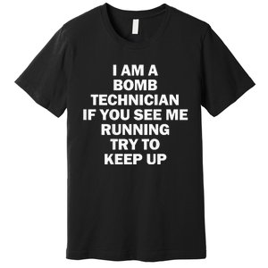 I'm A Bomb Technician If You See Me Running Keep Up on back Premium T-Shirt