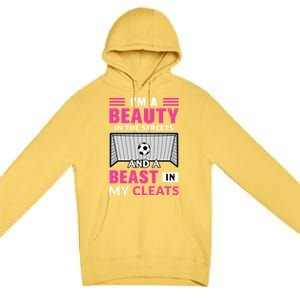 I'm A Beauty In The Streets And A Beast In My Cleats Soccer Funny Gift Premium Pullover Hoodie