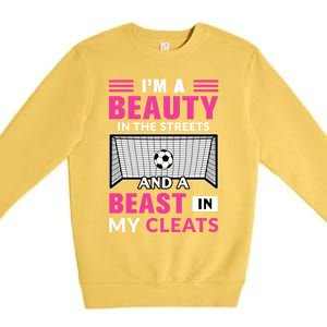 I'm A Beauty In The Streets And A Beast In My Cleats Soccer Funny Gift Premium Crewneck Sweatshirt