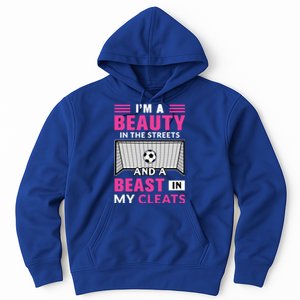 I'm A Beauty In The Streets And A Beast In My Cleats Soccer Funny Gift Hoodie