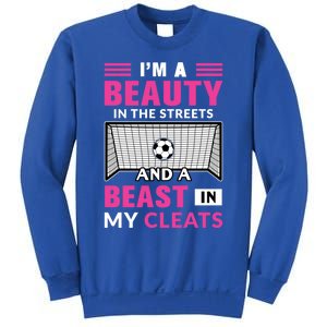 I'm A Beauty In The Streets And A Beast In My Cleats Soccer Funny Gift Sweatshirt