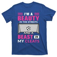 I'm A Beauty In The Streets And A Beast In My Cleats Soccer Funny Gift T-Shirt