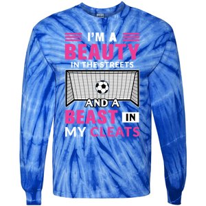 I'm A Beauty In The Streets And A Beast In My Cleats Soccer Funny Gift Tie-Dye Long Sleeve Shirt