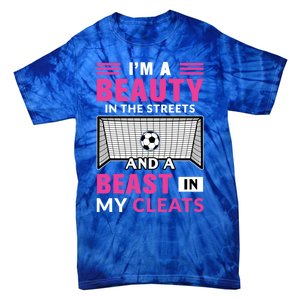 I'm A Beauty In The Streets And A Beast In My Cleats Soccer Funny Gift Tie-Dye T-Shirt