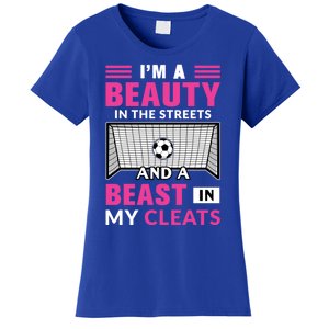 I'm A Beauty In The Streets And A Beast In My Cleats Soccer Funny Gift Women's T-Shirt