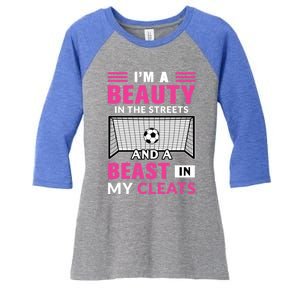 I'm A Beauty In The Streets And A Beast In My Cleats Soccer Funny Gift Women's Tri-Blend 3/4-Sleeve Raglan Shirt