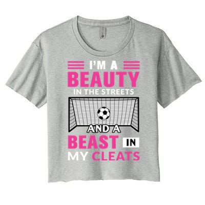 I'm A Beauty In The Streets And A Beast In My Cleats Soccer Funny Gift Women's Crop Top Tee