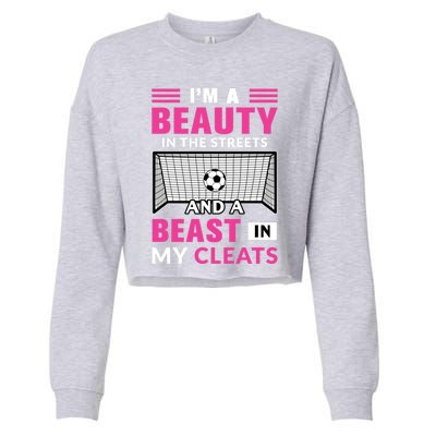 I'm A Beauty In The Streets And A Beast In My Cleats Soccer Funny Gift Cropped Pullover Crew