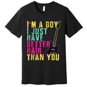 Im A Boy I Just Have Better Hair Than You Premium T-Shirt