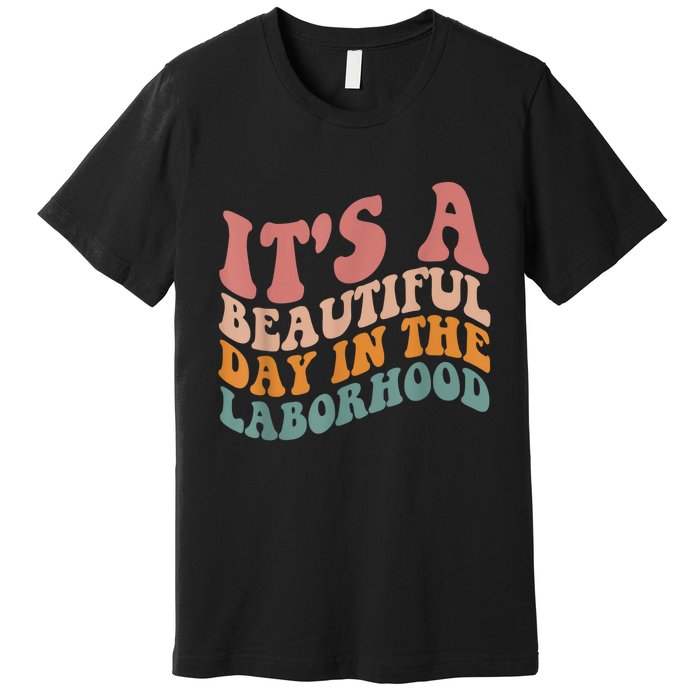 ItS A Beautiful Day In The Laborhood Labor Delivery Premium T-Shirt