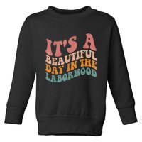 ItS A Beautiful Day In The Laborhood Labor Delivery Toddler Sweatshirt