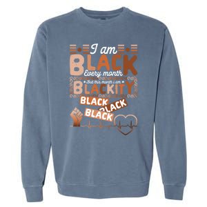 I Am Black Every Month Juneteenth Blackity Black History Gift Garment-Dyed Sweatshirt