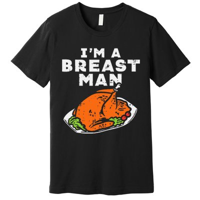 Im A Breast Man Turkey Thanksgiving Dinner Premium T-Shirt