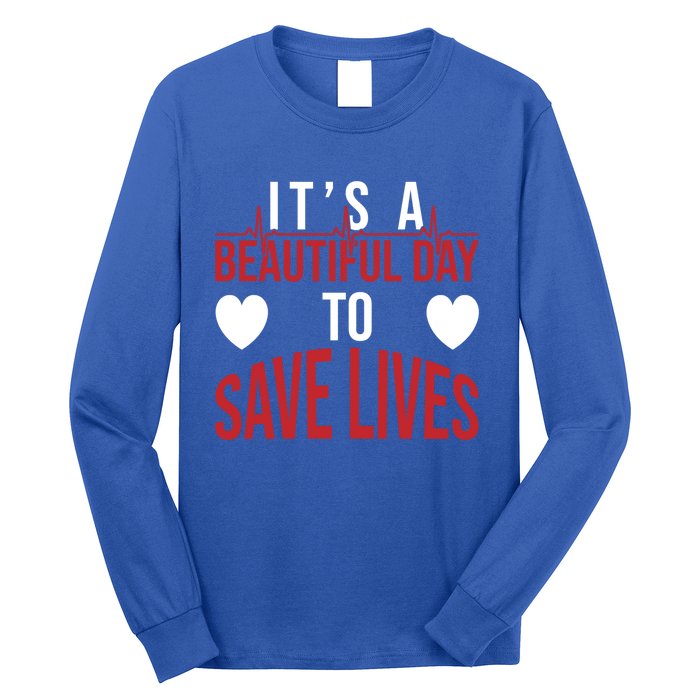 ItS A Beautiful Day To Save Lives Design Doctor Nurse Gift Long Sleeve Shirt