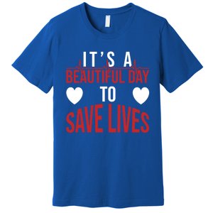 ItS A Beautiful Day To Save Lives Design Doctor Nurse Gift Premium T-Shirt