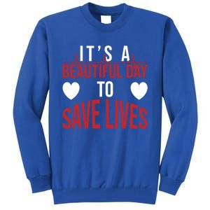 ItS A Beautiful Day To Save Lives Design Doctor Nurse Gift Tall Sweatshirt