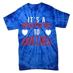 ItS A Beautiful Day To Save Lives Design Doctor Nurse Gift Tie-Dye T-Shirt