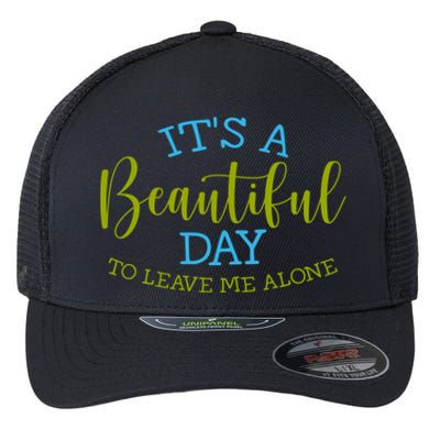 Its A Beautiful Day To Leave Me Alone Sarcastic Funny Meme Meaningful Gift Flexfit Unipanel Trucker Cap