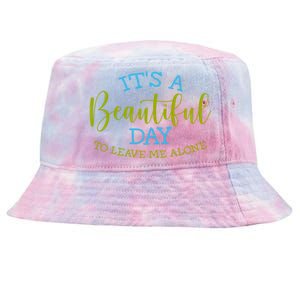 Its A Beautiful Day To Leave Me Alone Sarcastic Funny Meme Meaningful Gift Tie-Dyed Bucket Hat