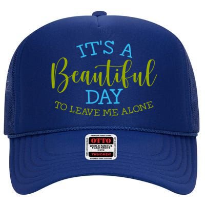 Its A Beautiful Day To Leave Me Alone Sarcastic Funny Meme Meaningful Gift High Crown Mesh Back Trucker Hat