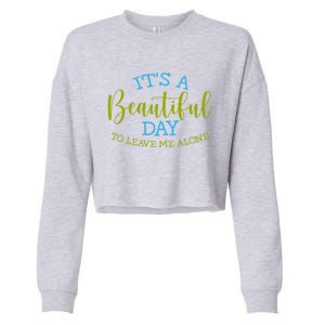 Its A Beautiful Day To Leave Me Alone Sarcastic Funny Meme Meaningful Gift Cropped Pullover Crew