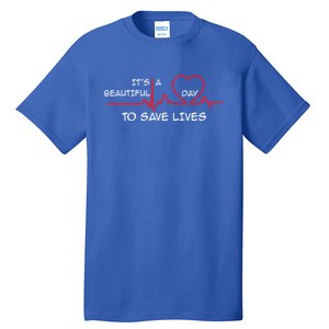 ItS A Beautiful Day To Save Lives Great Time Doctor Nurse Gift Tall T-Shirt