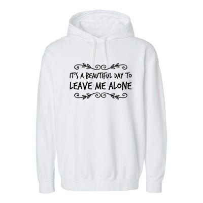 Its A Beautiful Day To Leave Me Alone Sarcastic Sayings Gift Garment-Dyed Fleece Hoodie