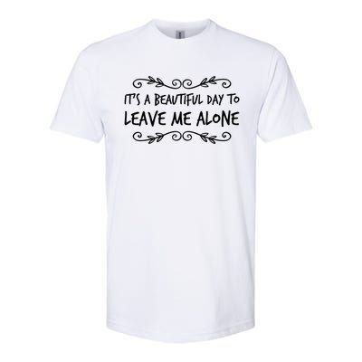 Its A Beautiful Day To Leave Me Alone Sarcastic Sayings Gift Softstyle CVC T-Shirt