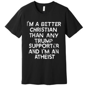 IM A Better Christian Than Any Trump Supporter And IM An Premium T-Shirt