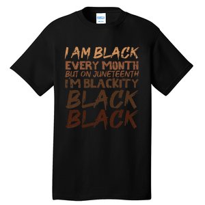 I Am Black Every Month Juneteenth Blackity Tall T-Shirt