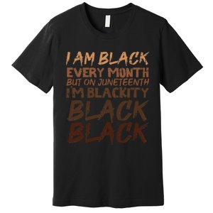 I Am Black Every Month Juneteenth Blackity Premium T-Shirt