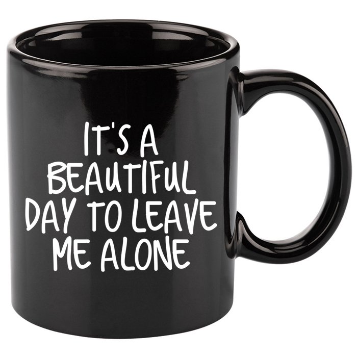 Its A Beautiful Day To Leave Me Alone Meaningful Gift And Gift 11oz C Handle Ceramic Mug