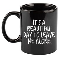 Its A Beautiful Day To Leave Me Alone Meaningful Gift And Gift 11oz C Handle Ceramic Mug