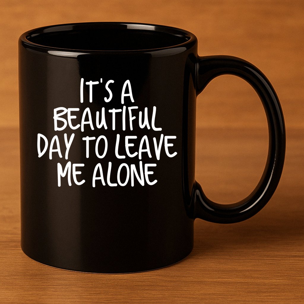 Its A Beautiful Day To Leave Me Alone Meaningful Gift And Gift 11oz C Handle Ceramic Mug
