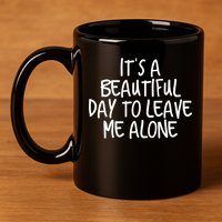 Its A Beautiful Day To Leave Me Alone Meaningful Gift And Gift 11oz C Handle Ceramic Mug