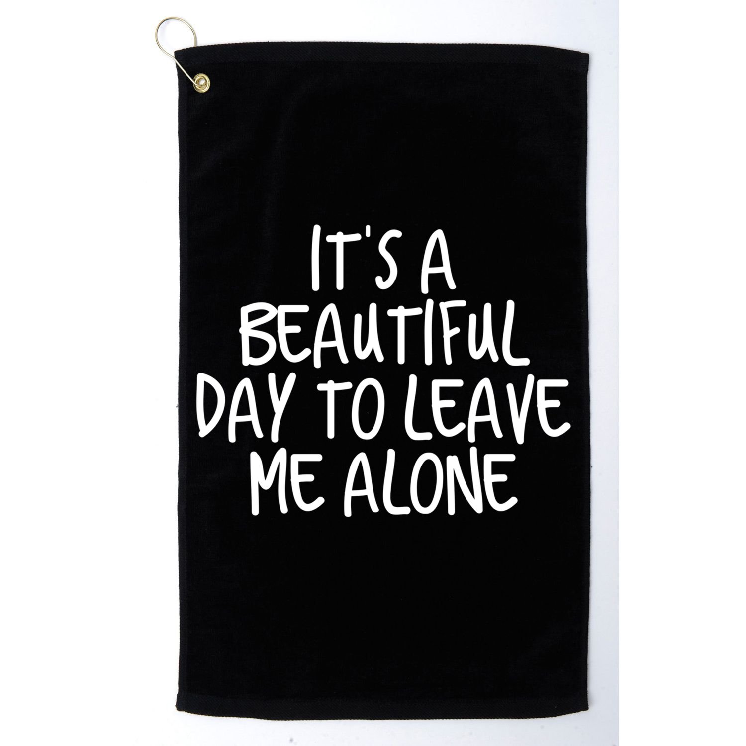 Its A Beautiful Day To Leave Me Alone Meaningful Gift And Gift Golf Towel
