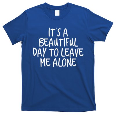 Its A Beautiful Day To Leave Me Alone Meaningful Gift And Gift T-Shirt