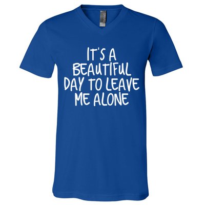 Its A Beautiful Day To Leave Me Alone Meaningful Gift And Gift V-Neck T-Shirt