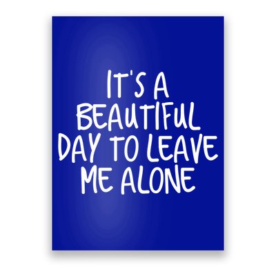 Its A Beautiful Day To Leave Me Alone Meaningful Gift And Gift Poster