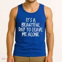 Its A Beautiful Day To Leave Me Alone Meaningful Gift And Gift Tank Top