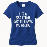 Its A Beautiful Day To Leave Me Alone Meaningful Gift And Gift Womens T-Shirt