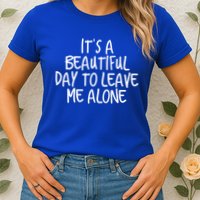 Its A Beautiful Day To Leave Me Alone Meaningful Gift And Gift Womens T-Shirt