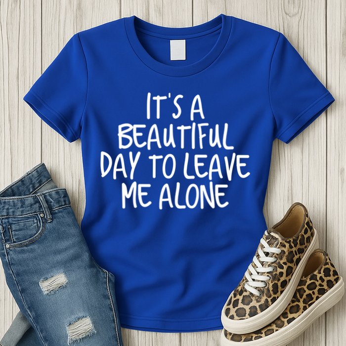 Its A Beautiful Day To Leave Me Alone Meaningful Gift And Gift Womens T-Shirt