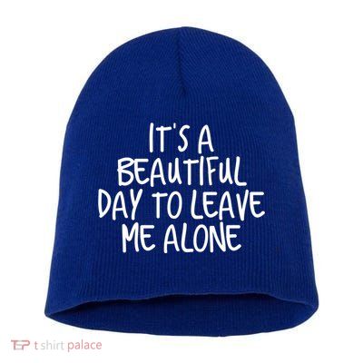 Its A Beautiful Day To Leave Me Alone Meaningful Gift And Gift Short Acrylic Beanie