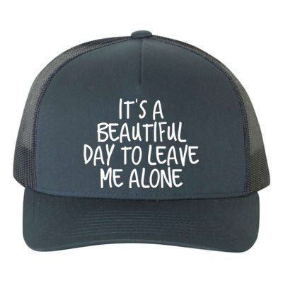 Its A Beautiful Day To Leave Me Alone Meaningful Gift And Gift Yupoong Adult 5-Panel Trucker Hat