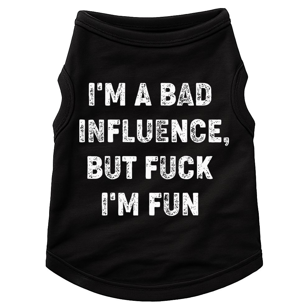 IM A Bad Influence But Fuck IM Fun Doggie Tank