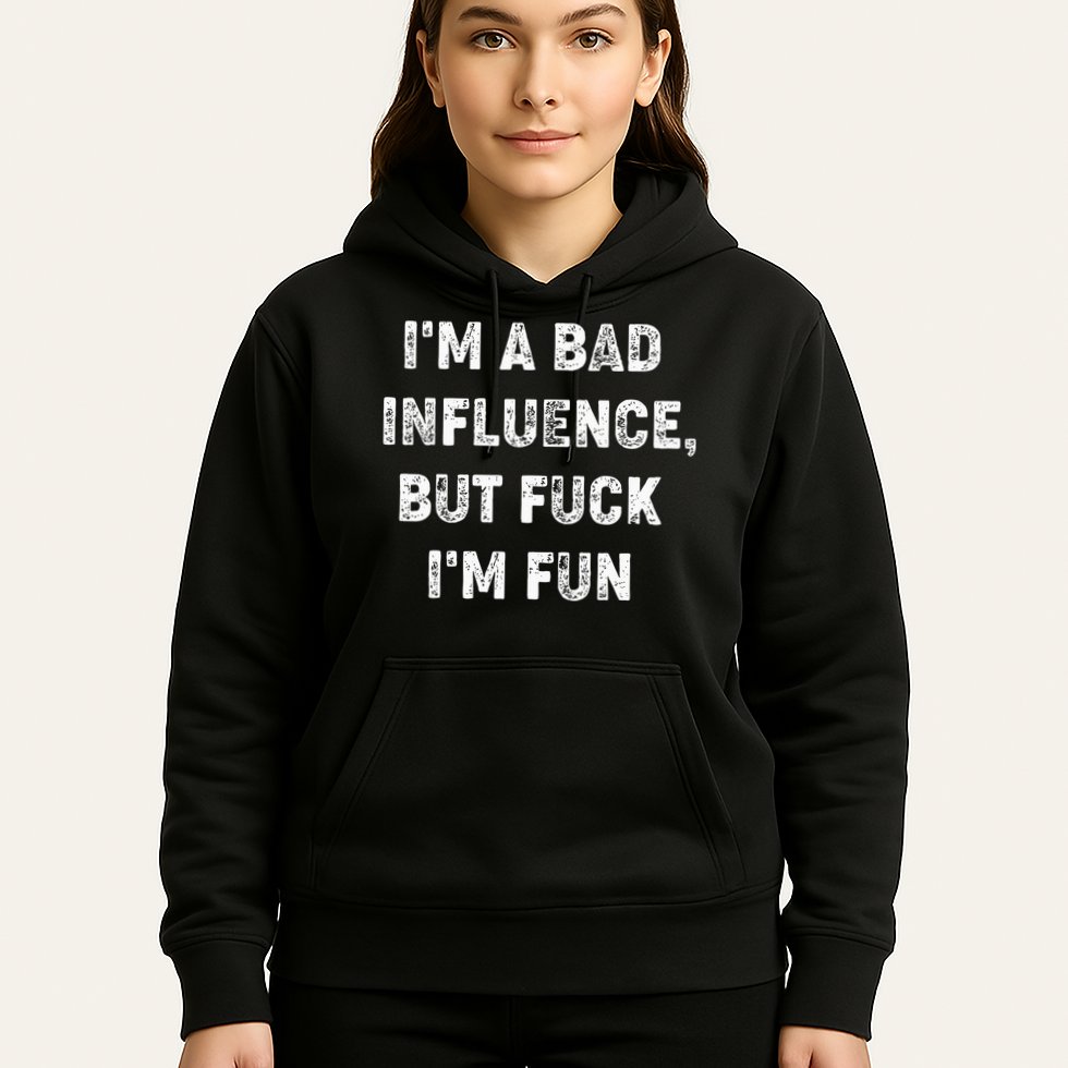 IM A Bad Influence But Fuck IM Fun Hoodie