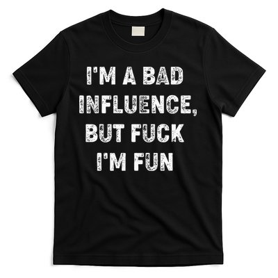 IM A Bad Influence But Fuck IM Fun T-Shirt